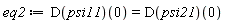 eq2 := (D(psi11))(0) = (D(psi21))(0)