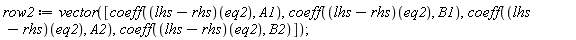 row2 := vector([coeff((lhs-rhs)(eq2), A1), coeff((lhs-rhs)(eq2), B1), coeff((lhs-rhs)(eq2), A2), coeff((lhs-rhs)(eq2), B2)])