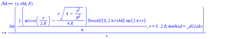proc (s, shk, R) options operator, arrow; (Int(2*(arccos((1/2)*r/R)-(1/4)*r*(4-r^2/R^2)^(1/2)/R)*BesselJ(0, 2*Pi*r*shk)*sin(2*Pi*r*s)/Pi, r = 0 .. 2*R, method = _d01akc))/s end proc