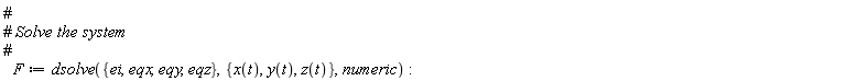 F := dsolve({ei, eqx, eqy, eqz}, {x(t), y(t), z(t)}, numeric)