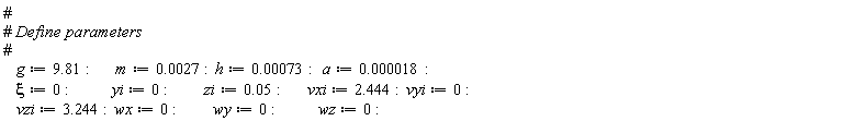 g := 9.81; m := 0.27e-2; h := 0.73e-3; a := 0.18e-4; xi := 0; yi := 0; zi := 0.5e-1; vxi := 2.444; vyi := 0; vzi := 3.244; wx := 0; wy := 0; wz := 0