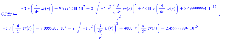 (-3.*r*(diff(sr(r), r))-99995200.+2.*(-1.*r^2*(diff(sr(r), r))^2+4800.*r*(diff(sr(r), r))+0.2499999994e16)^(1/2))/r^2, (-3.*r*(diff(sr(r), r))-99995200.-2.*(-1.*r^2*(diff(sr(r), r))^2+4800.*r*(diff(sr(r), r))+0.2499999994e16)^(1/2))/r^2