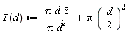 "T(d):=(Pi*d*8)/(Pi*d^(2))+Pi*(d/(2))^(2)"
