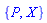 {P, X}