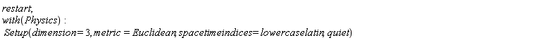 restart; with(Physics); Setup(dimension = 3, metric = Euclidean, spacetimeindices = lowercaselatin, quiet)