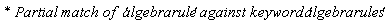 `* Partial match of  '`*algebrarule*`' against keyword '`*algebrarules*`' `