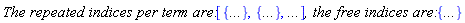 `The repeated indices per term are: `[{`...`}, {`...`}, `...`]*`, the free indices are: `*{`...`}