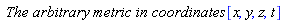`The arbitrary metric in coordinates `*[x, y, z, t]