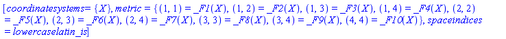 [coordinatesystems = {X}, metric = {(1, 1) = _F1(X), (1, 2) = _F2(X), (1, 3) = _F3(X), (1, 4) = _F4(X), (2, 2) = _F5(X), (2, 3) = _F6(X), (2, 4) = _F7(X), (3, 3) = _F8(X), (3, 4) = _F9(X), (4, 4) = _F10(X)}, spaceindices = lowercaselatin_is]