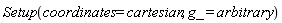 Setup(coordinates = cartesian, g_ = arbitrary)