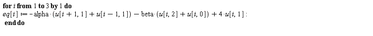 for i to 3 do eq[i] := -alpha*(u[i+1, 1]+u[i-1, 1])-beta*(u[i, 2]+u[i, 0])+4*u[i, 1] end do