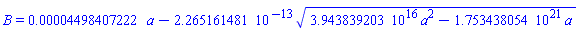 B = 0.4498407222e-4*a-0.2265161481e-12*(0.3943839203e17*a^2-0.1753438054e22*a)^(1/2)