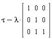 tau-lambda*(Matrix(3, 3, {(1, 1) = 1, (1, 2) = 0, (1, 3) = 0, (2, 1) = 0, (2, 2) = 1, (2, 3) = 0, (3, 1) = 0, (3, 2) = 1, (3, 3) = 1}))
