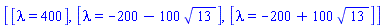 [[lambda = 400], [lambda = -200-100*13^(1/2)], [lambda = -200+100*13^(1/2)]]