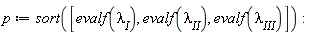 p := sort([evalf(lambda[I]), evalf(lambda[II]), evalf(lambda[III])])