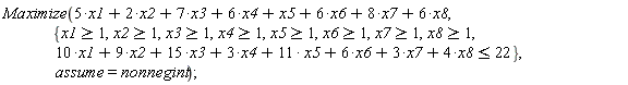 Maximize(5*x1+2*x2+7*x3+6*x4+x5+6*x6+8*x7+6*x8, {x1 >= 1, x2 >= 1, x3 >= 1, x4 >= 1, x5 >= 1, x6 >= 1, x7 >= 1, x8 >= 1, 10*x1+9*x2+15*x3+3*x4+11*x5+6*x6+3*x7+4*x8 <= 22}, assume = nonnegint)