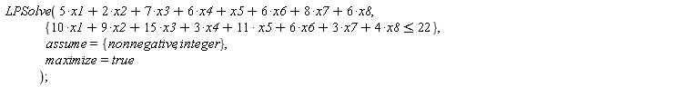 LPSolve(5*x1+2*x2+7*x3+6*x4+x5+6*x6+8*x7+6*x8, {10*x1+9*x2+15*x3+3*x4+11*x5+6*x6+3*x7+4*x8 <= 22}, assume = {integer, nonnegative}, maximize = true)