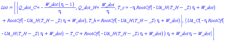[{Q_dot_C = -W_dot*(eta-1)/eta, Q_dot_H = W_dot/eta, T_c = -eta*RootOf(-UA_H(T_H-_Z)*eta+W_dot)+RootOf(-UA_H(T_H-_Z)*eta+W_dot), T_h = RootOf(-UA_H(T_H-_Z)*eta+W_dot)}, {UA_C(-eta*RootOf(-UA_H(T_H-_Z)*eta+W_dot)-T_C+RootOf(-UA_H(T_H-_Z)*eta+W_dot))*eta+W_dot*eta-W_dot}]