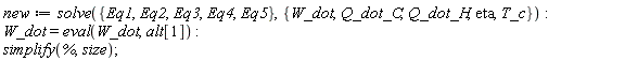 new := solve({Eq1, Eq2, Eq3, Eq4, Eq5}, {Q_dot_C, Q_dot_H, T_c, W_dot, eta}):