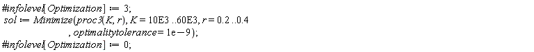 sol := Minimize(proc3(K, r), K = 0.10e5 .. 0.60e5, r = .2 .. .4, optimalitytolerance = 0.1e-8)