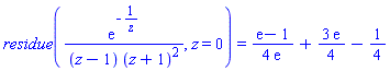 residue(exp(-1/z)/((z-1)*(z+1)^2), z = 0) = (1/4)*(exp(1)-1)/exp(1)+(3/4)*exp(1)-1/4