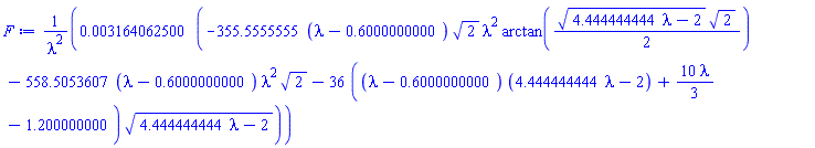 0.3164062500e-2*(-355.5555555*(lambda-.6000000000)*2^(1/2)*lambda^2*arctan((1/2)*(4.444444444*lambda-2)^(1/2)*2^(1/2))-558.5053607*(lambda-.6000000000)*lambda^2*2^(1/2)-36*((lambda-.6000000000)*(4.444444444*lambda-2)+(10/3)*lambda-1.200000000)*(4.444444444*lambda-2)^(1/2))/lambda^2