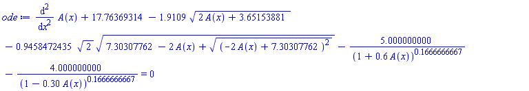 diff(diff(A(x), x), x)+17.76369314-1.9109*(2*A(x)+3.65153881)^(1/2)-.9458472435*2^(1/2)*(7.30307762-2*A(x)+((-2*A(x)+7.30307762)^2)^(1/2))^(1/2)-5.000000000/(1+.6*A(x))^.1666666667-4.000000000/(1-.30*A(x))^.1666666667 = 0
