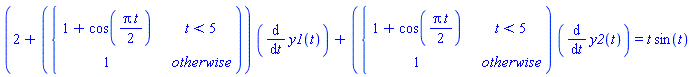 (2+piecewise(t < 5, 1+cos((1/2)*Pi*t), 1))*(diff(y1(t), t))+piecewise(t < 5, 1+cos((1/2)*Pi*t), 1)*(diff(y2(t), t)) = t*sin(t)