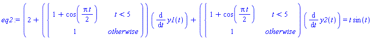 eq2 := (2+piecewise(t < 5, 1+cos((1/2)*Pi*t), 1))*(diff(y1(t), t))+piecewise(t < 5, 1+cos((1/2)*Pi*t), 1)*(diff(y2(t), t)) = t*sin(t)