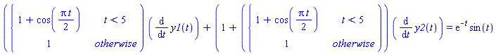 piecewise(t < 5, 1+cos((1/2)*Pi*t), 1)*(diff(y1(t), t))+(1+piecewise(t < 5, 1+cos((1/2)*Pi*t), 1))*(diff(y2(t), t)) = exp(-t)*sin(t)
