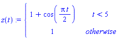 "z(t):={[[1+cos((Pi t)/(2)),t<5],[1,otherwise]]"