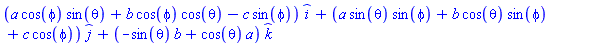 (a*cos(phi)*sin(theta)+b*cos(phi)*cos(theta)-c*sin(phi))*_i+(a*sin(theta)*sin(phi)+b*cos(theta)*sin(phi)+c*cos(phi))*_j+(-sin(theta)*b+cos(theta)*a)*_k
