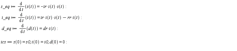 s_eq := diff(s(t), t) = -ir*i(t)*s(t); i_eq := diff(i(t), t) = ir*i(t)*s(t)-rr*i(t); d_eq := diff(d(t), t) = dr*i(t); ics := s(0) = s0, i(0) = i0, d(0) = 0