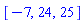 [-7, 24, 25]