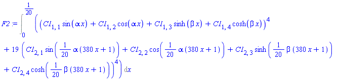 Int((C1[1, 1]*sin(alpha*x)+C1[1, 2]*cos(alpha*x)+C1[1, 3]*sinh(beta*x)+C1[1, 4]*cosh(beta*x))^4+19*(C1[2, 1]*sin((1/20)*alpha*(380*x+1))+C1[2, 2]*cos((1/20)*alpha*(380*x+1))+C1[2, 3]*sinh((1/20)*beta*(380*x+1))+C1[2, 4]*cosh((1/20)*beta*(380*x+1)))^4, x = 0 .. 1/20)