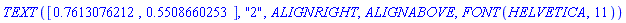 TEXT([.7613076212, .5508660253], "2", ALIGNRIGHT, ALIGNABOVE, FONT(HELVETICA, 11))