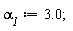 `&alpha;__1` := 3.0