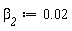 `&beta;__2` := 0.2e-1
