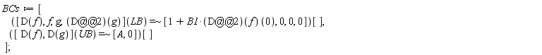 BCs := [`~`[`=`](([D(f), f, g, (D@@2)(g)])(LB), [1+B1*((D@@2)(f))(0), 0, 0, 0])[], `~`[`=`](([D(f), D(g)])(UB), [A, 0])[]];