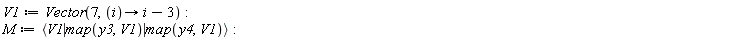 V1 := Vector(7, proc (i) options operator, arrow; i-3 end proc); M := `<|>`(V1, map(y3, V1), map(y4, V1))