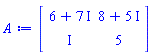 Matrix(2, 2, {(1, 1) = 6+7*I, (1, 2) = 8+5*I, (2, 1) = I, (2, 2) = 5})