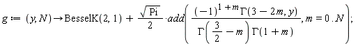 g := proc (y, N) options operator, arrow; BesselK(2, 1)+(1/2)*sqrt(Pi)*add((-1)^(1+m)*GAMMA(3-2*m, y)/(GAMMA(3/2-m)*GAMMA(1+m)), m = 0 .. N) end proc