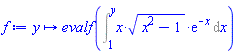 proc (y) options operator, arrow; evalf(Int(x*sqrt(x^2-1)*exp(-x), x = 1 .. y)) end proc