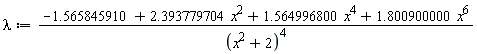 lambda := (-1.565845910+2.393779704*x^2+1.564996800*x^4+1.800900000*x^6)/(x^2+2)^4