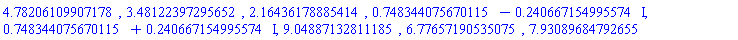 4.78206109907178, 3.48122397295652, 2.16436178885414, .748344075670115-.240667154995574*I, .748344075670115+.240667154995574*I, 9.04887132811185, 6.77657190535075, 7.93089684792655