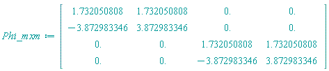Matrix(4, 4, {(1, 1) = 1.732050808, (1, 2) = 1.732050808, (1, 3) = 0., (1, 4) = 0., (2, 1) = -3.872983346, (2, 2) = 3.872983346, (2, 3) = 0., (2, 4) = 0., (3, 1) = 0., (3, 2) = 0., (3, 3) = 1.732050808, (3, 4) = 1.732050808, (4, 1) = 0., (4, 2) = 0., (4, 3) = -3.872983346, (4, 4) = 3.872983346})