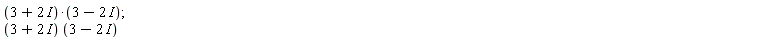 (3+2*I)*(3-2*I); (3+2*I)*(3-2*I)