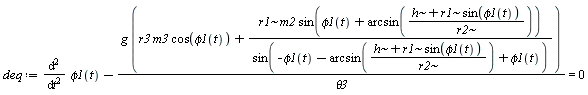 deq := diff(phi1(t), t, t)-g*(r3*m3*cos(phi1(t))+r1*m2*sin(phi1(t)+arcsin((h+r1*sin(phi1(t)))/r2))/sin(-phi1(t)-arcsin((h+r1*sin(phi1(t)))/r2)+phi1(t)))/theta3 = 0