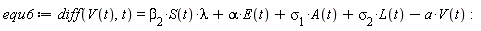 equ6 := diff(V(t), t) = `&beta;__2`*S(t)*lambda+alpha*E(t)+`&sigma;__1`*A(t)+`&sigma;__2`*L(t)-a*V(t)