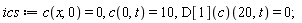 ics := c(x, 0) = 0, c(0, t) = 10, (D[1](c))(20, t) = 0